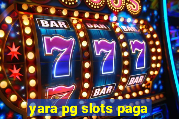 yara pg slots paga